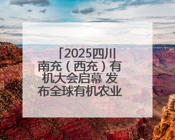 2025四川南充（西充）有机大会启幕 发布全球有机农业十大典型案例