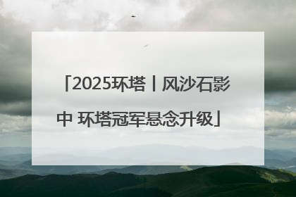 2025环塔丨风沙石影中 环塔冠军悬念升级