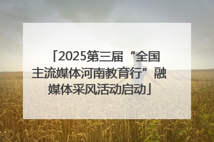 2025第三届“全国主流媒体河南教育行”融媒体采风活动启动
