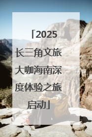 2025长三角文旅大咖海南深度体验之旅启动