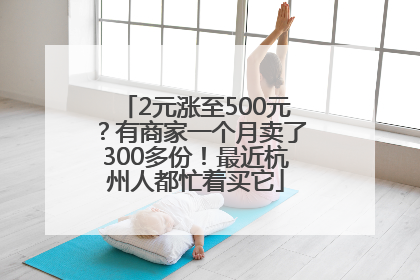 2元涨至500元？有商家一个月卖了300多份！最近杭州人都忙着买它