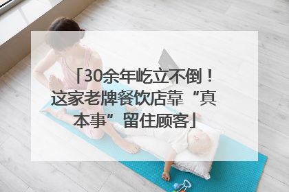 30余年屹立不倒！这家老牌餐饮店靠“真本事”留住顾客