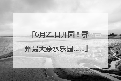 6月21日开园！鄂州最大亲水乐园……