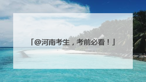 @河南考生,考前必看!