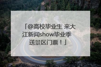 @高校毕业生 来大江新闻show毕业季 送景区门票！