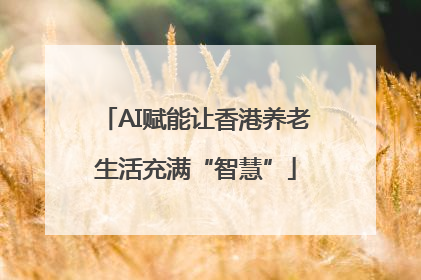 AI赋能让香港养老生活充满“智慧”