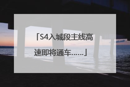 S4入城段主线高速即将通车……
